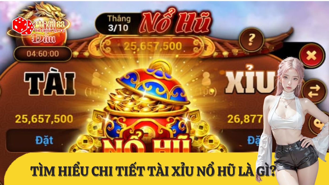 Tài Xỉu nổ hũ là gì? Khi nào nổ hũ tài xỉu?