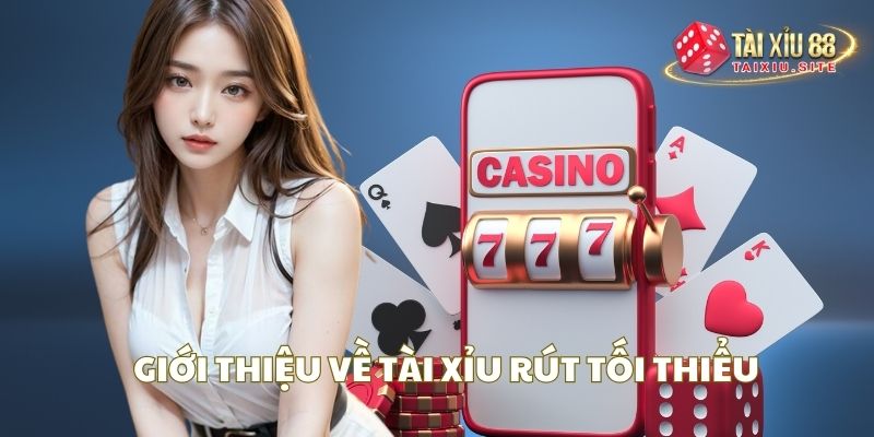 Hiểu khái quát về hạn mức Tài Xỉu rút tối thiểu là gì