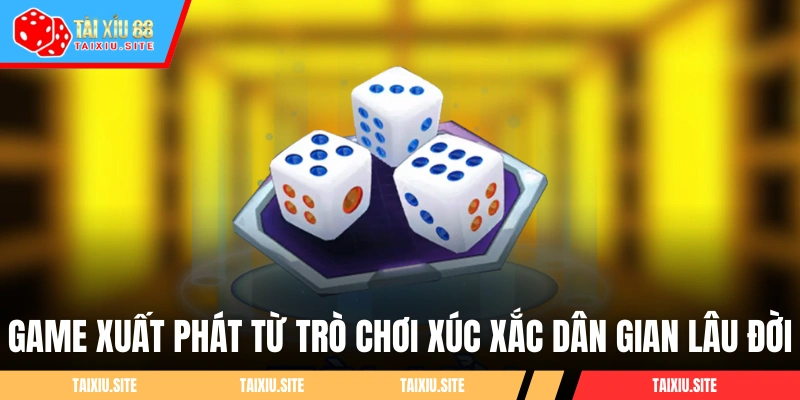 Game xuất phát từ trò chơi xúc xắc dân gian lâu đời