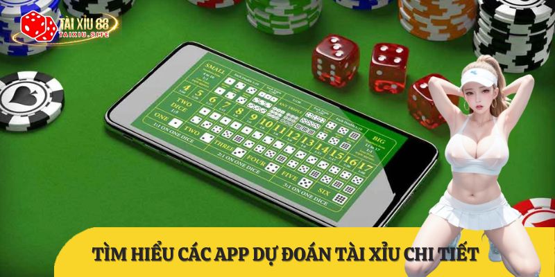 Tìm hiểu các app dự đoán tài xỉu chi tiết từ A đến Z